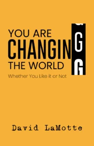 yellow cover page of book, You Are Changing the World Whether You Like It Or Not, by David LaMotte